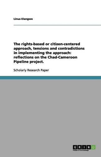 The rights-based or citizen-centered approach, tensions and contradictions in implementing the approach: reflections on the Chad-Cameroon Pipeline project.