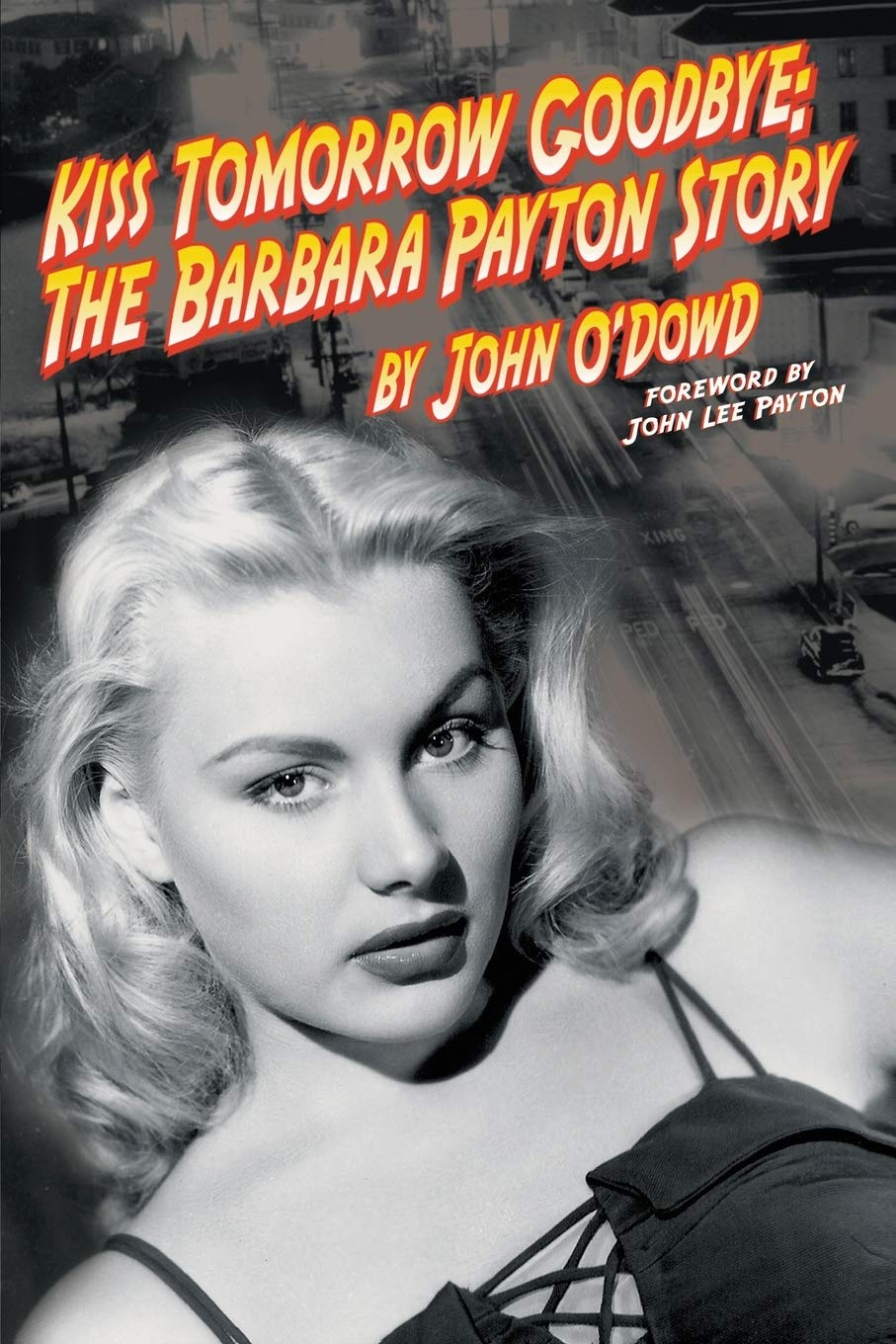 John O'Dowd Kiss Tomorrow Goodbye, The Barbara Payton Story - Second Edition