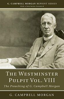 The Westminster Pulpit vol. VIII: The Preaching of G. Campbell Morgan (G. Campbell Morgan Reprint)