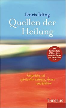 Quellen der Heilung: Gespräche mit spirituellen Lehrern, Ärzten und Heilern