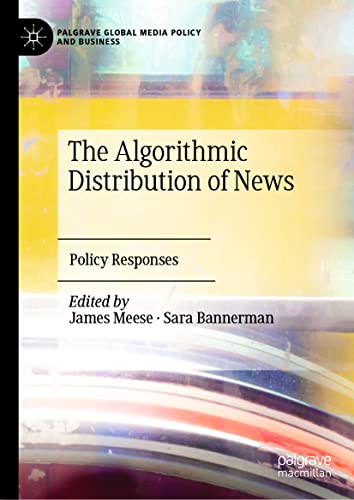 The Algorithmic Distribution of News: Policy Responses (Palgrave Global Media Policy and Business)