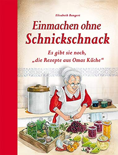 Einmachen ohne Schnickschnack: Es gibt sie noch, die Rezepte aus Omas Küche
