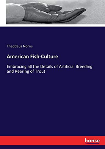 American Fish-Culture: Embracing all the Details of Artificial Breeding and Rearing of Trout
