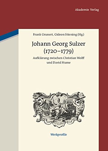 Johann Georg Sulzer (1720-1779): Aufklärung zwischen Christian Wolff und David Hume (Werkprofile, Band 1)