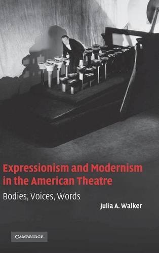Expressionism and Modernism in the American Theatre: Bodies, Voices, Words (Cambridge Studies in American Theatre and Drama, Band 21)
