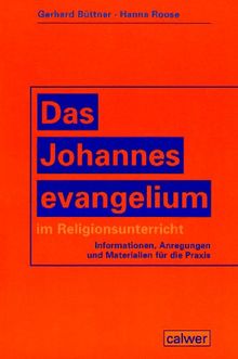 Das Johannesevangelium im Religionsunterricht: Informationen, Anregungen und Materialien für die Praxis