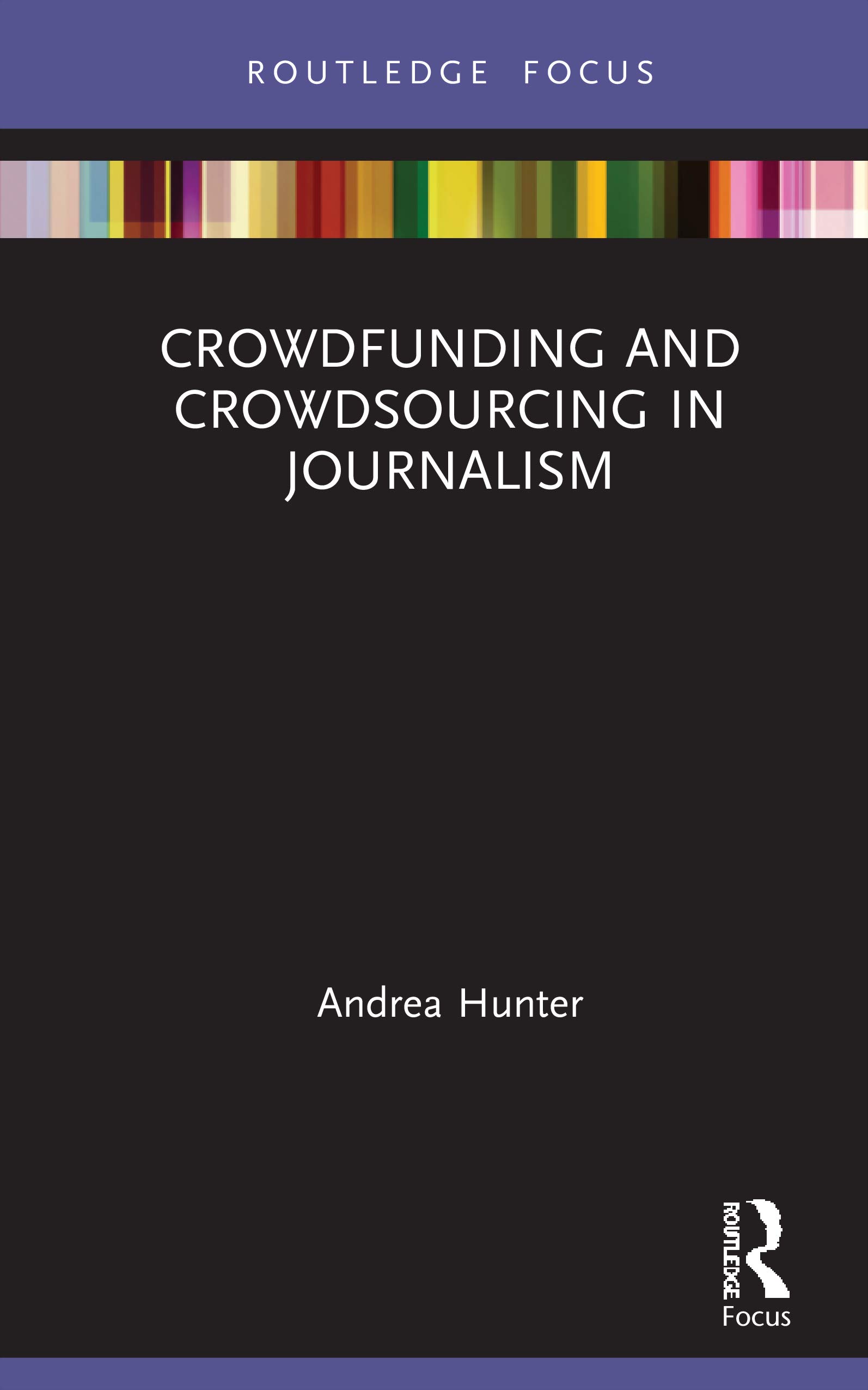 Crowdfunding and Crowdsourcing in Journalism (Disruptions: Studies in Digital Journalism)