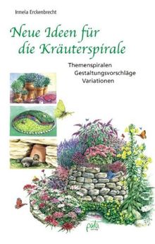 Neue Ideen für die Kräuterspirale. Themenspiralen - Gestaltungsvorschläge - Variationen