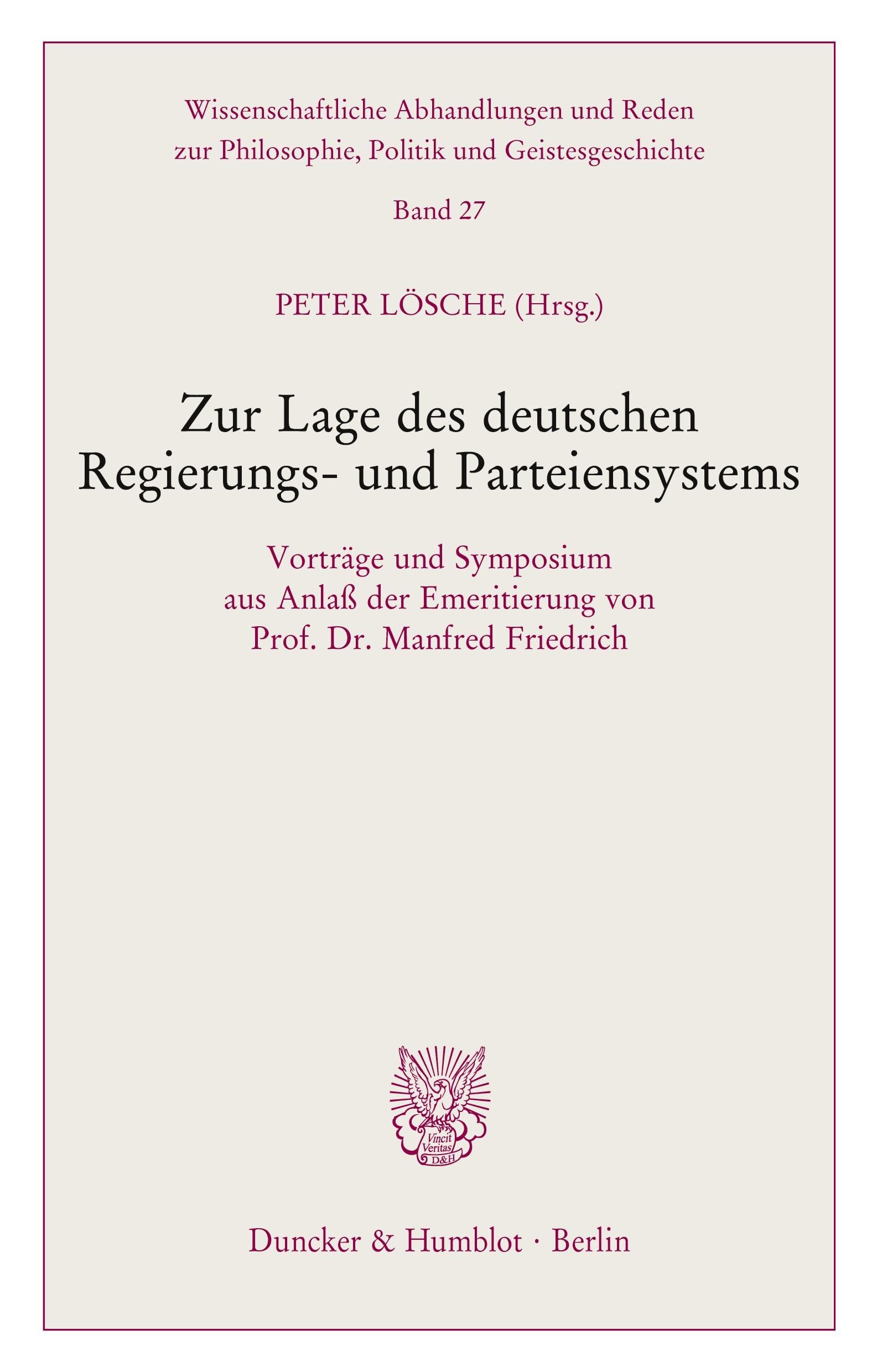 Zur Lage des deutschen Regierungs- und Parteiensystems. Vorträge und Symposium aus Anlaß der Emeritierung von Prof. Dr. Manfred Friedrich. ... Politik und Geistesgeschichte; PPG 27)