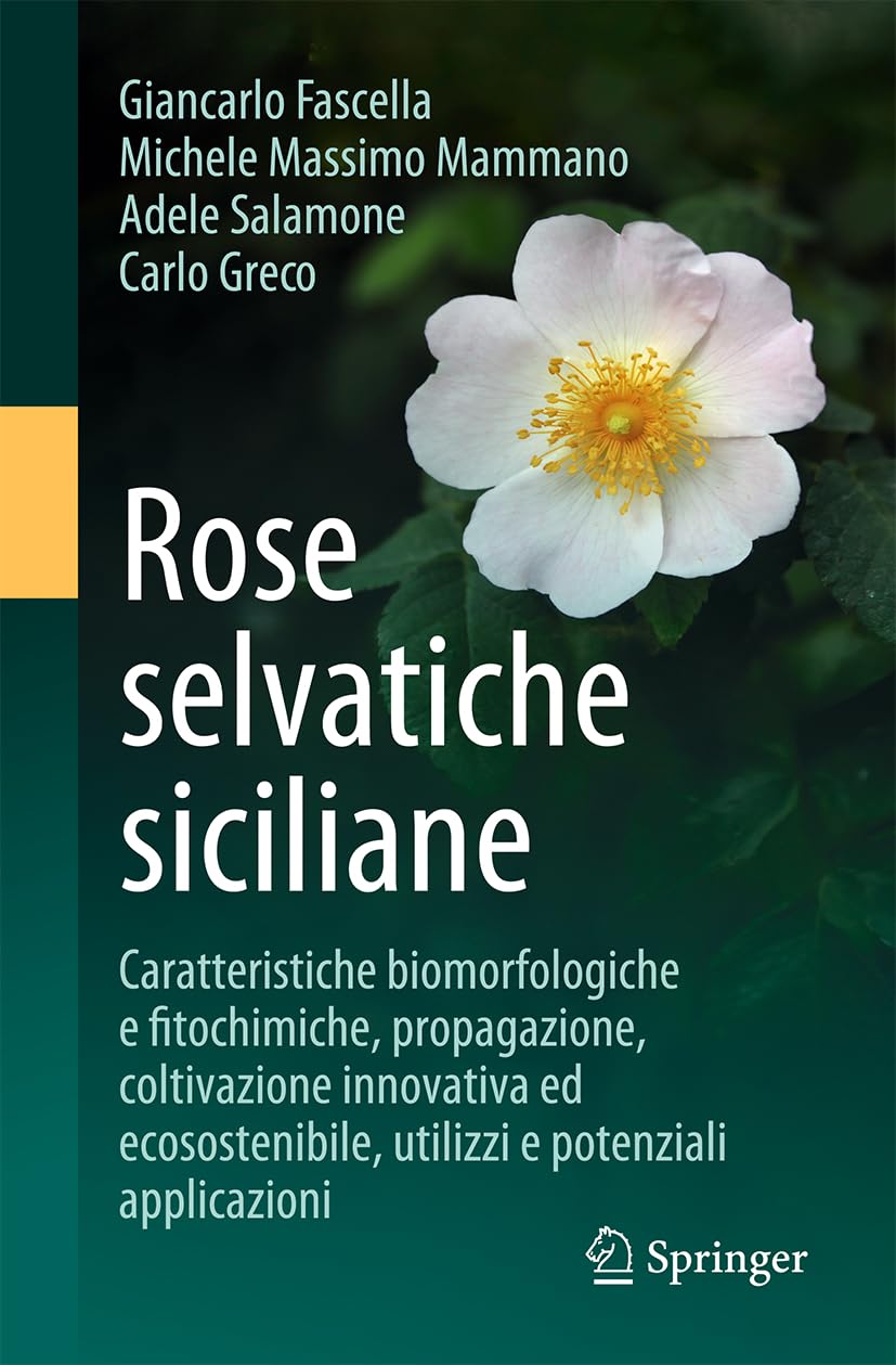 Rose selvatiche siciliane: Caratteristiche biomorfologiche e fitochimiche, propagazione, coltivazione innovativa ed ecosostenibile, utilizzi e potenziali applicazioni