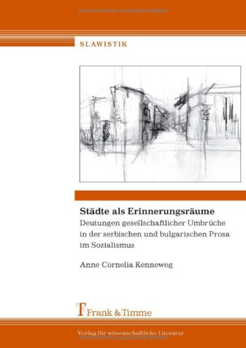 Städte als Erinnerungsräume: Deutungen gesellschaftlicher Umbrüche in der serbischen und bulgarischen Prosa im Sozialismus