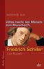 "Was macht den Mensch zum Menschen?": Friedrich Schiller - Eine Biografie