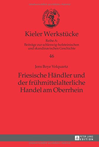 Friesische Händler und der frühmittelalterliche Handel am Oberrhein (Kieler Werkstücke)