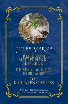 Jules Verne: Reise zum Mittelpunkt der Erde, Reise um die Erde in 80 Tagen, Das Karpatenschloss: Mit den Illustrationen der Originalausgabe