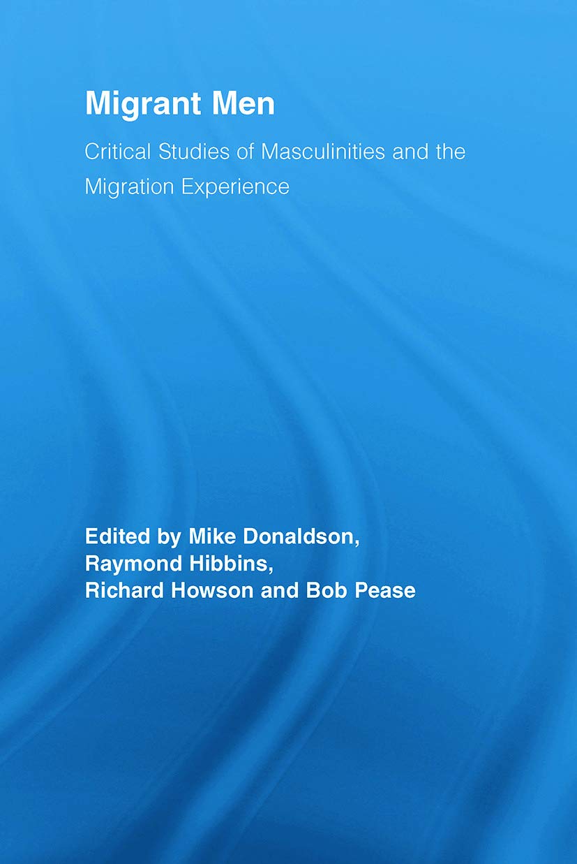 Migrant Men: Critical Studies of Masculinities and the Migration Experience (Routledge Research in Gender and Society, 20, Band 20)