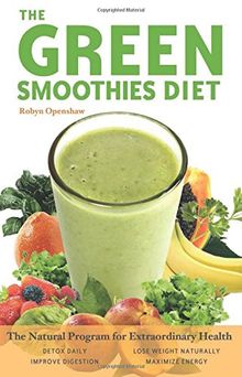 Green Smoothies Diet: The Natural Program for Extraordinary Health: Transform Your Health by Supercharging Your Fruit Smoothies with Leafy Greens