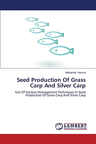 Seed Production Of Grass Carp And Silver Carp: Use Of Various Management Techniques In Seed Production Of Grass Carp And Silver Carp