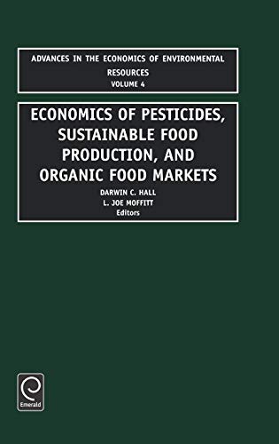 Economics of Pesticides, Sustainable Food Production, and Organic Food Markets (Advances in the Economics of Environmental Resources) (Advances in the ... of Environmental Resources, Volume 4, Band 4)