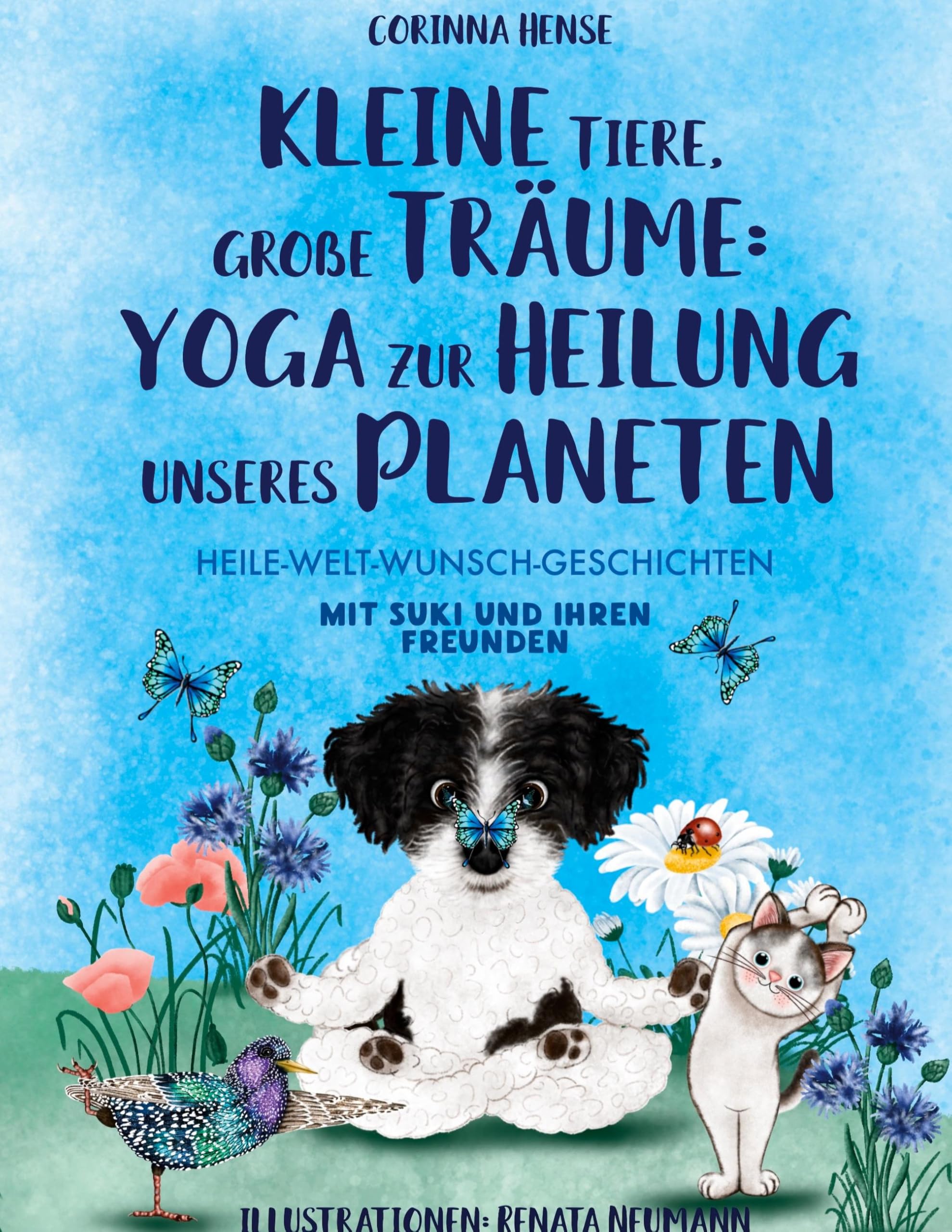 Kleine Tiere, große Träume: Yoga zur Heilung unseres Planeten: Heile-Welt-Wunsch-Geschichten mit Suki und ihren Freunden (Suki und ihre Freunde)