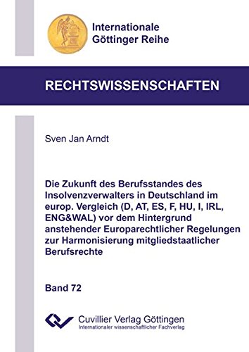 Die Zukunft des Berufsstandes des Insolvenzverwalters in Deutschland im europ. Vergleich (D, AT, ES, F, HU, I, IRL, ENG&WAL) vor dem Hintergrund ... Göttinger Reihe - Rechtswissenschaften)