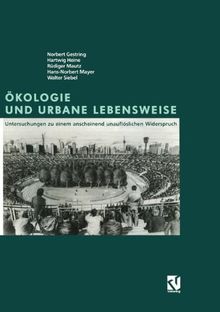 Okologie und urbane Lebensweise: Untersuchungen zu einem anscheinend unaufloslichen Widerspruch (German Edition): Untersuchungen zu einem anscheinend unauflöslichen Widerspruch