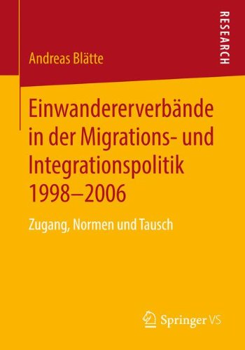 Einwandererverbände in der Migrations- und Integrationspolitik 1998-2006: Zugang, Normen und Tausch (German Edition)
