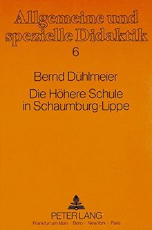 Die Höhere Schule in Schaumburg-Lippe: Von der Reformation bis zum Ende des Kaiserreiches (Allgemeine und spezielle Didaktik)