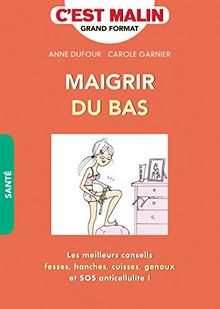 Maigrir du bas : perdez 1 taille en 4 semaines : les meilleurs conseils, fesses, hanches, cuisses, genoux et SOS anticellulite !