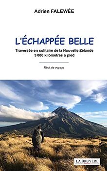 L'ECHAPPEE BELLE Traversée en solitaire de la Nouvelle-Zélande 3000 kilomètres à pied