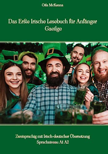 Das Erste Irische Lesebuch für Anfänger Gaeilge: Zweisprachig mit Irisch-deutscher Übersetzung Sprachniveau A1 A2