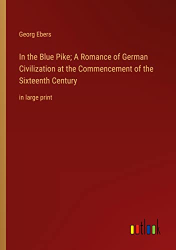In the Blue Pike; A Romance of German Civilization at the Commencement of the Sixteenth Century: in large print