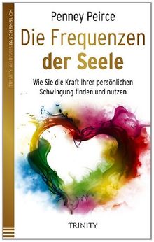 Die Frequenzen der Seele: Wie Sie die Kraft Ihrer persönlichen Schwingung finden und nutzen