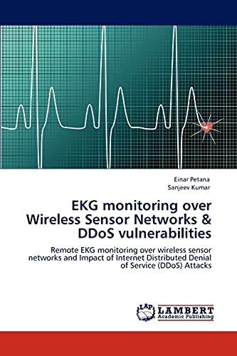 EKG monitoring over Wireless Sensor Networks & DDoS vulnerabilities: Remote EKG monitoring over wireless sensor networks and Impact of Internet Distributed Denial of Service (DDoS) Attacks