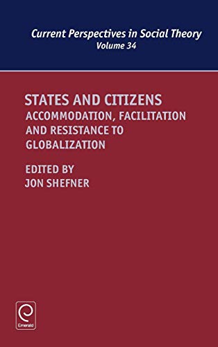 States and Citizens: Accommodation, Facilitation and Resistance to Globalization (Current Perspectives in Social Theory, Band 34)
