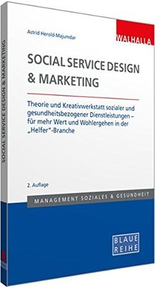 Social Service Design & Marketing: Theorie und Kreativwerkstatt sozialer und gesundheitsbezogener Dienstleistungen - für mehr Wert und Wohlergehen in der &#34;Helfer&#34;-Branche