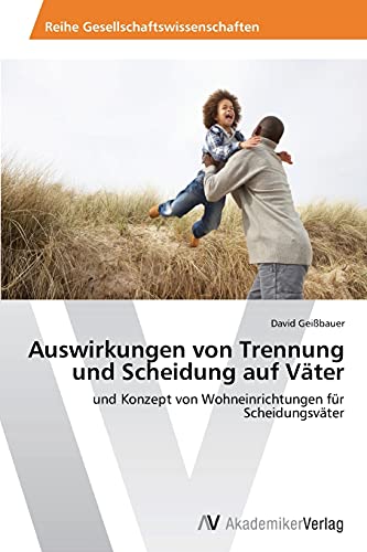 Auswirkungen von Trennung und Scheidung auf Väter: und Konzept von Wohneinrichtungen für Scheidungsväter