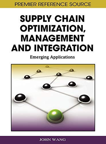 Supply Chain Optimization, Management and Integration: Emerging Applications (Premier Reference Source)
