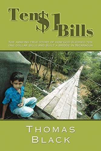 Ten One Dollar Bills: The Amazing True Story Of How God Blessed Ten One-Dollar Bills And Built A Bridge In Nicaragua