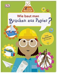 Wie baut man Brücken aus Papier?: Forscher-Werkstatt. Erste Experimente für Kinder