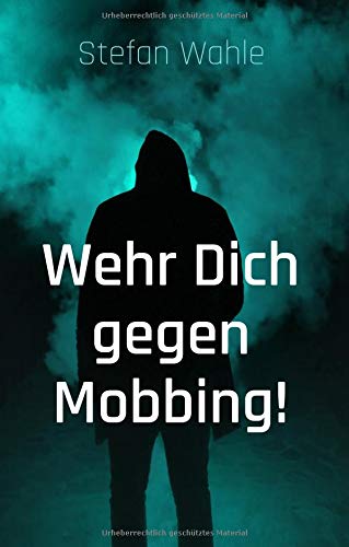 Wehr Dich gegen Mobbing!: Hilfe und Anleitung zur Gegenwehr