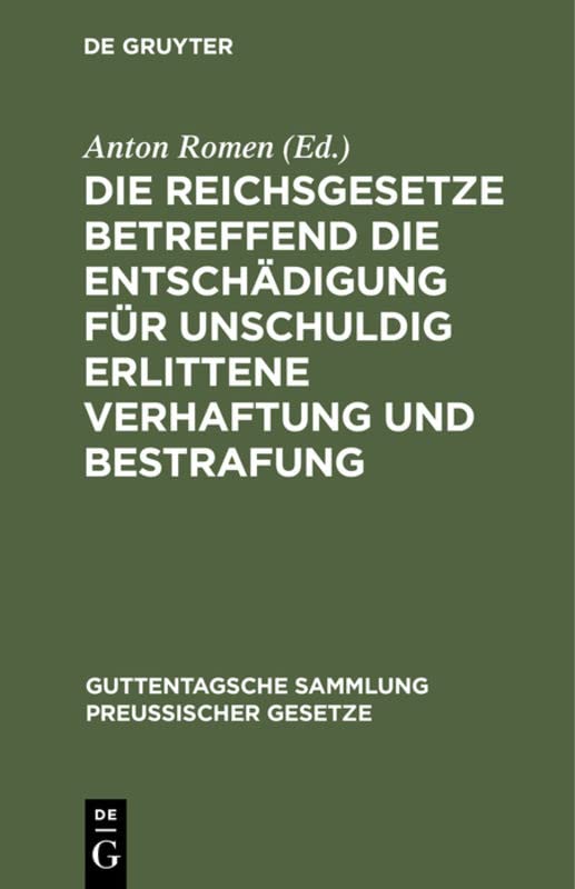 Die Reichsgesetze betreffend die Entschädigung für unschuldig erlittene Verhaftung und Bestrafung: Nebst einem Anhang, enthaltend die Vorschriften der ... Sammlung preußischer Gesetze, 73, Band 73)