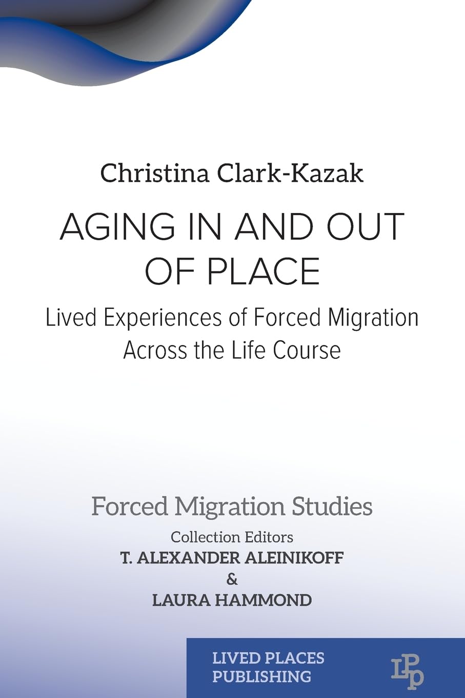 Aging In and Out of Place: Lived Experiences of Forced Migration Across the Life Course (Forced Migration Studies)