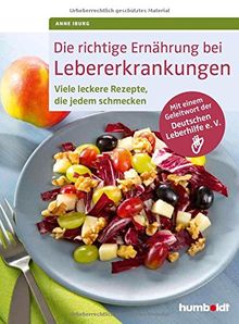 Die richtige Ernährung bei Lebererkrankungen: Viele leckere Rezepte, die jedem schmecken. Mit einem Geleitwort der Deutschen Leberhilfe e. V.