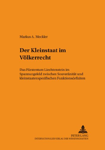 Der Kleinstaat im Völkerrecht: Das Fürstentum Liechtenstein im Spannungsfeld zwischen Souveränität und kleinstaatenspezifischen Funktionsdefiziten (Schriften zum Staats- und Völkerrecht)