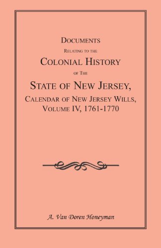 Documents Relating to the Colonial History of the State of New Jersey, Calendar of New Jersey Wills, Volume 4: 1761-1770