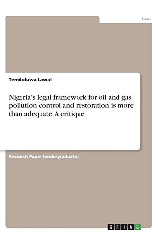 Nigeria¿s legal framework for oil and gas pollution control and restoration is more than adequate. A critique