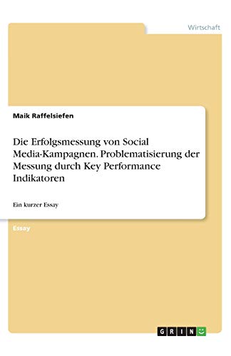 Die Erfolgsmessung von Social Media-Kampagnen. Problematisierung der Messung durch Key Performance Indikatoren: Ein kurzer Essay