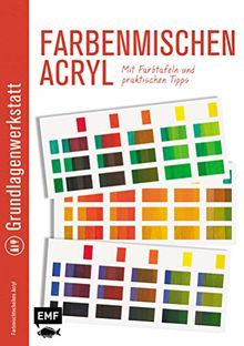 Grundlagenwerkstatt: Farbenmischen Acryl – Mit Farbtafeln und praktischen Tipps