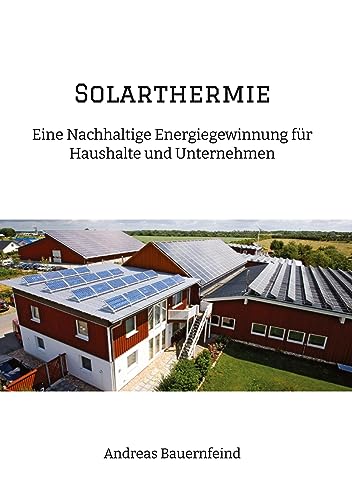 Solarthermie: Eine nachhaltige Energiegewinnung für Haushalte und Unternehmen