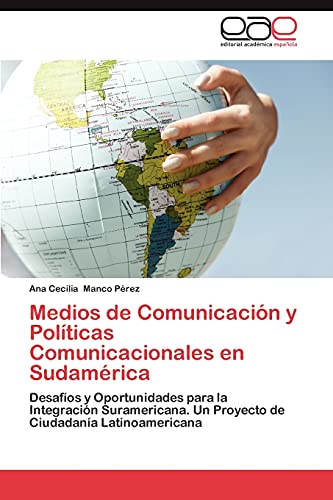 Medios de Comunicación y Políticas Comunicacionales en Sudamérica: Desafíos y Oportunidades para la Integración Suramericana. Un Proyecto de Ciudadanía Latinoamericana